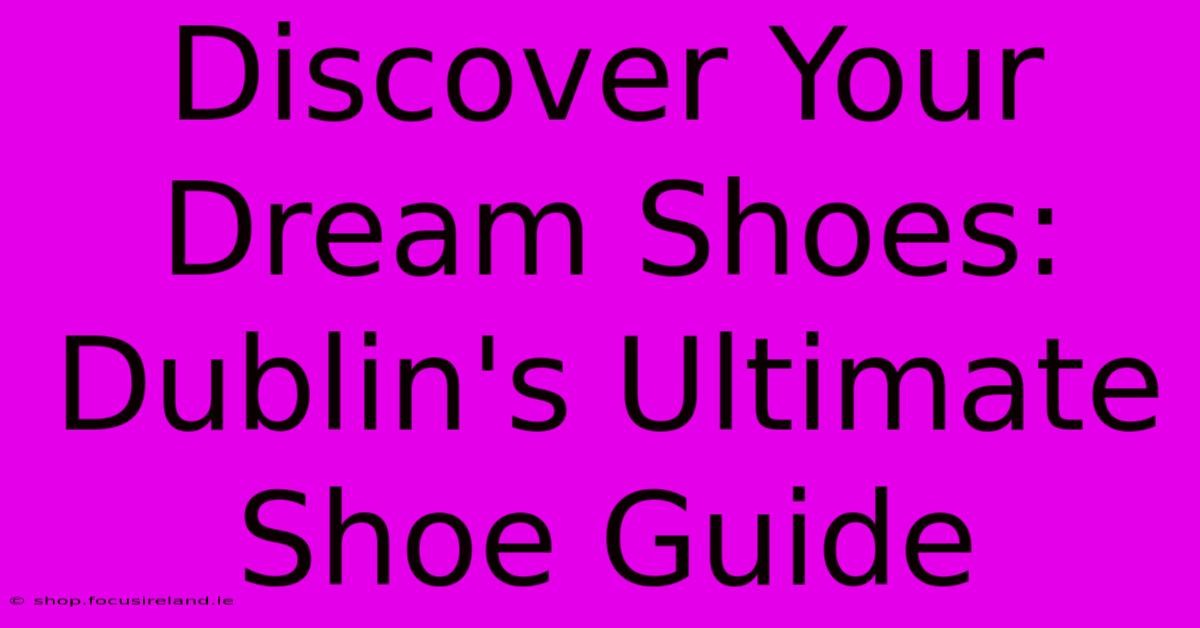 Discover Your Dream Shoes: Dublin's Ultimate Shoe Guide