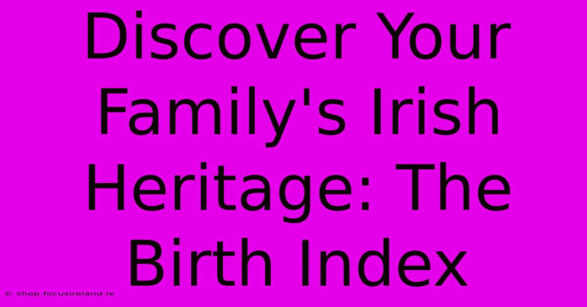 Discover Your Family's Irish Heritage: The Birth Index