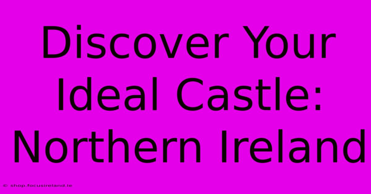 Discover Your Ideal Castle: Northern Ireland