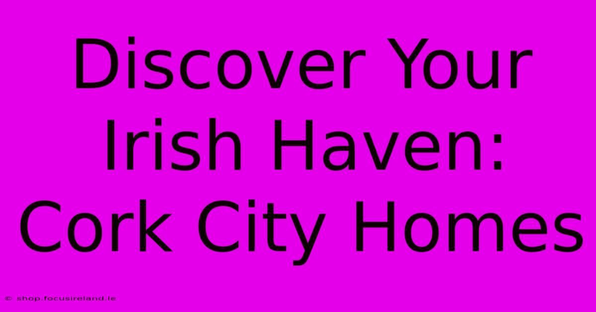 Discover Your Irish Haven: Cork City Homes