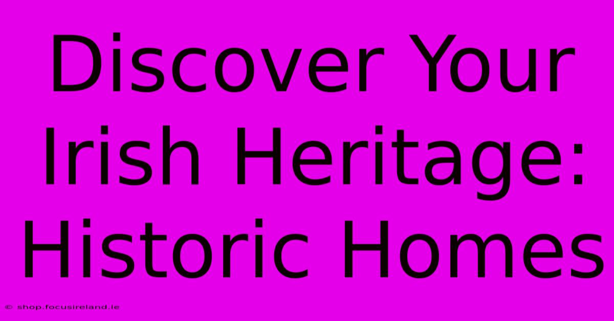 Discover Your Irish Heritage: Historic Homes