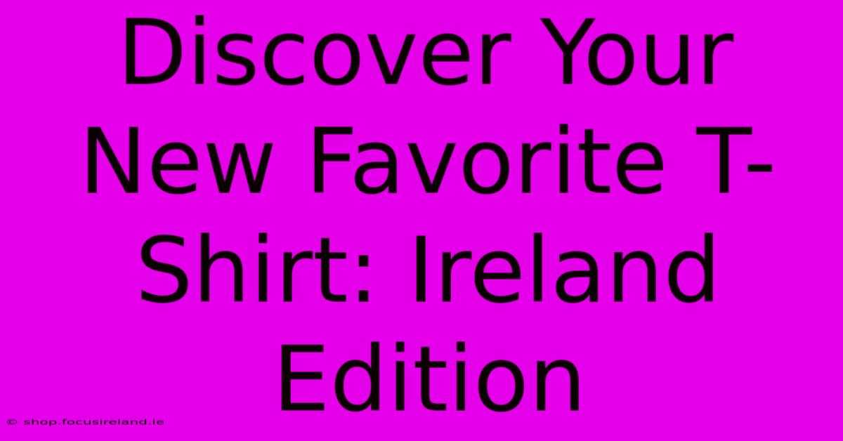 Discover Your New Favorite T-Shirt: Ireland Edition