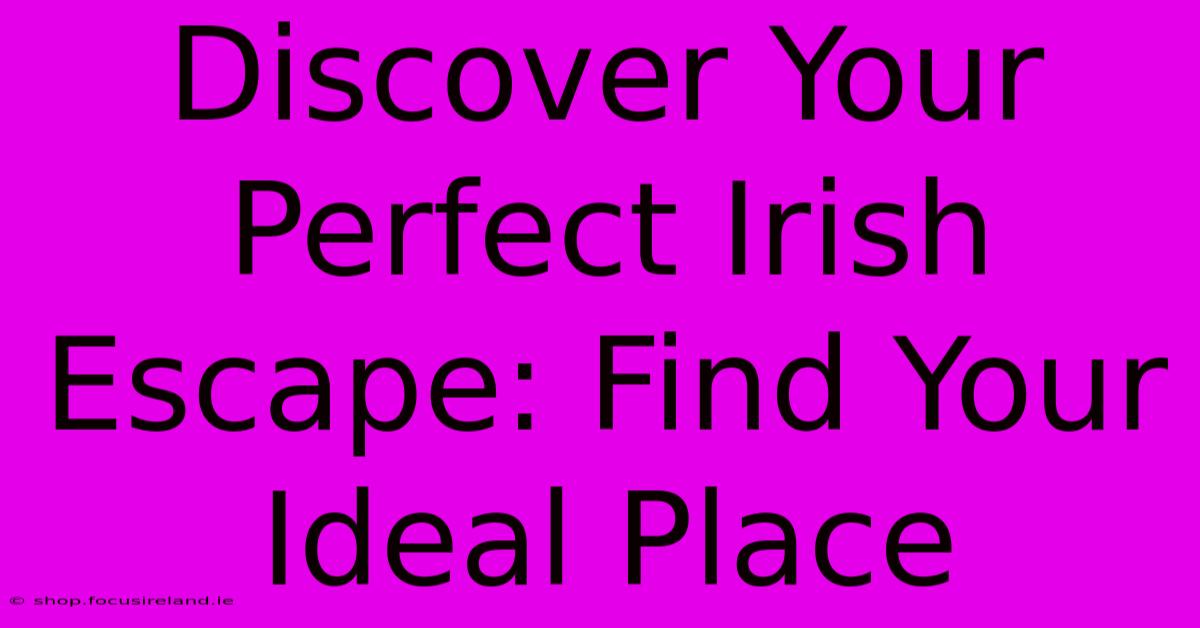 Discover Your Perfect Irish Escape: Find Your Ideal Place