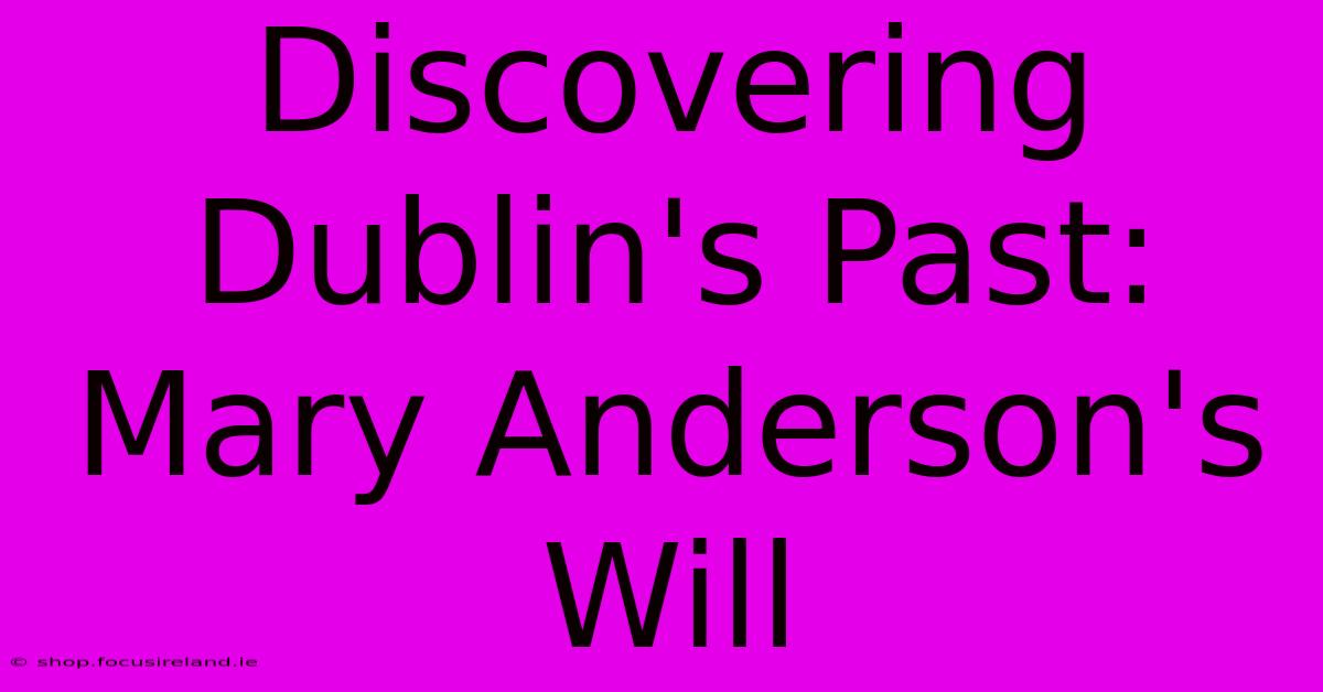 Discovering Dublin's Past: Mary Anderson's Will