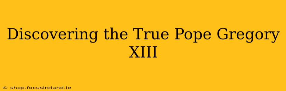 Discovering the True Pope Gregory XIII