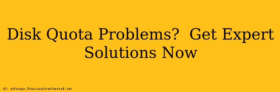 Disk Quota Problems?  Get Expert Solutions Now