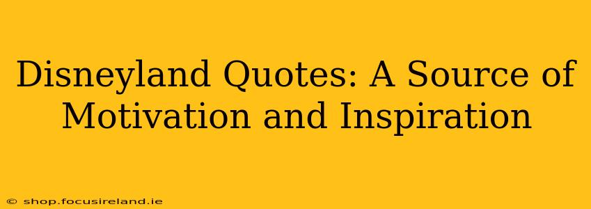 Disneyland Quotes: A Source of Motivation and Inspiration