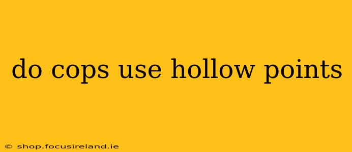 do cops use hollow points