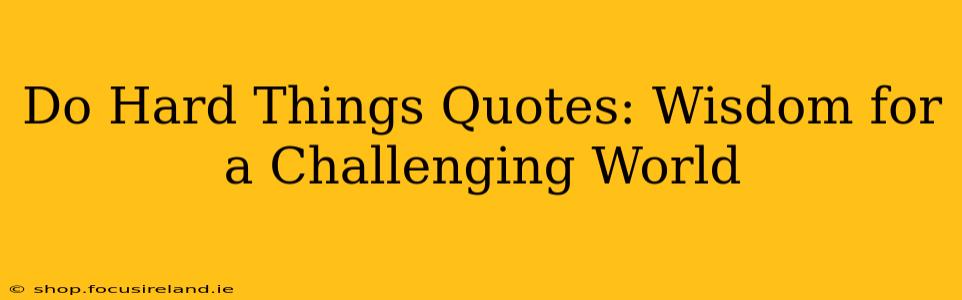 Do Hard Things Quotes: Wisdom for a Challenging World