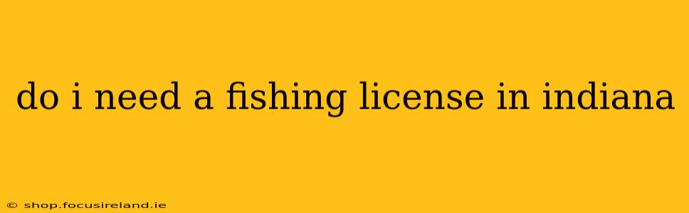 do i need a fishing license in indiana