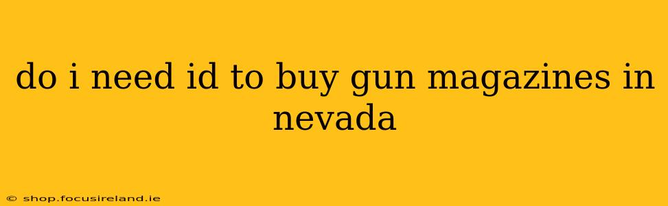 do i need id to buy gun magazines in nevada