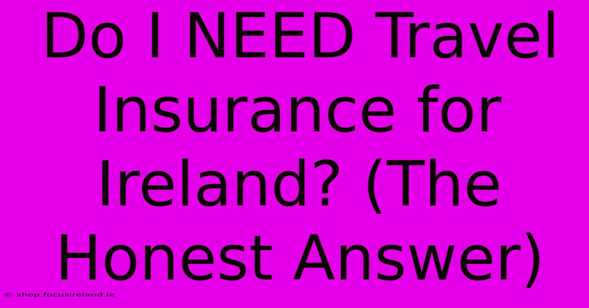 Do I NEED Travel Insurance For Ireland? (The Honest Answer)