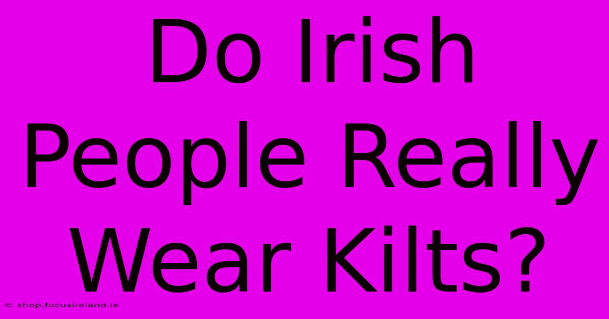 Do Irish People Really Wear Kilts?