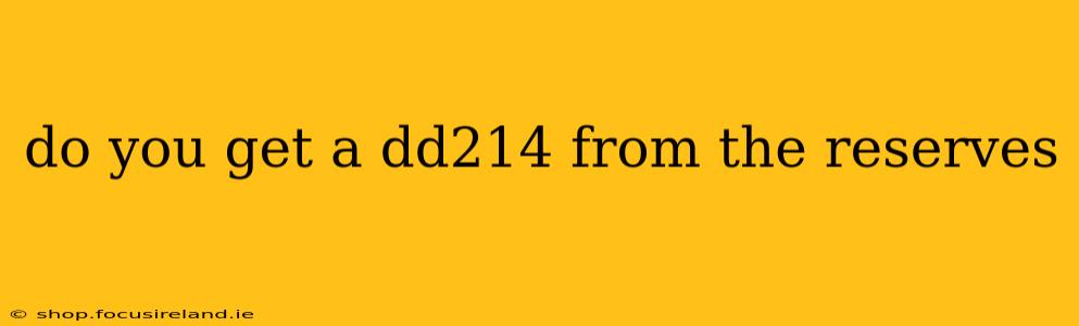 do you get a dd214 from the reserves