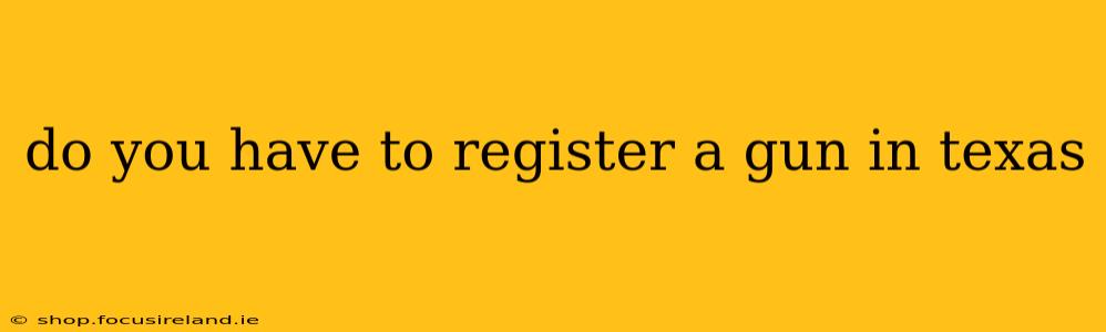 do you have to register a gun in texas