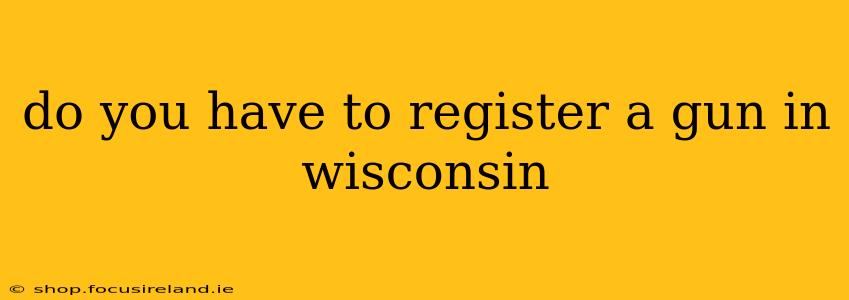 do you have to register a gun in wisconsin