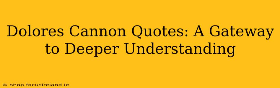 Dolores Cannon Quotes: A Gateway to Deeper Understanding