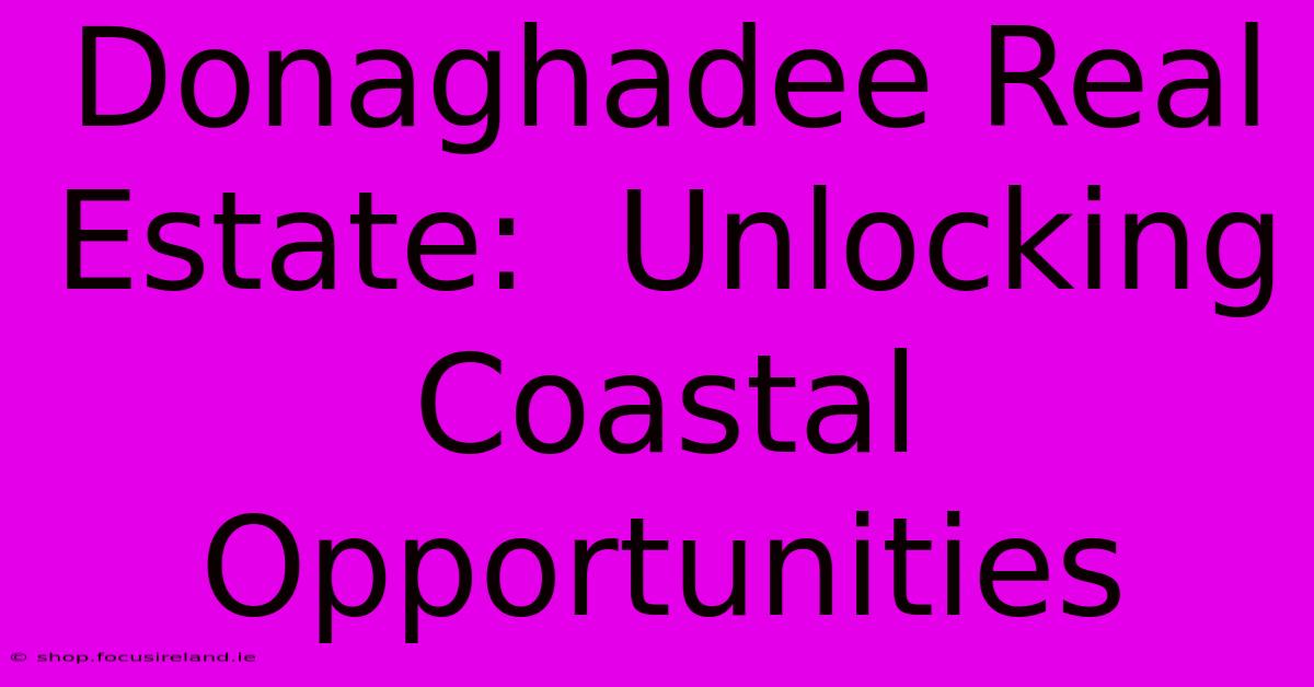 Donaghadee Real Estate:  Unlocking Coastal Opportunities