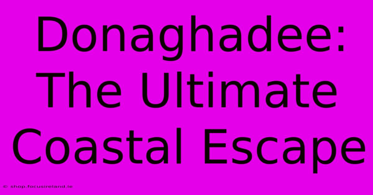 Donaghadee: The Ultimate Coastal Escape