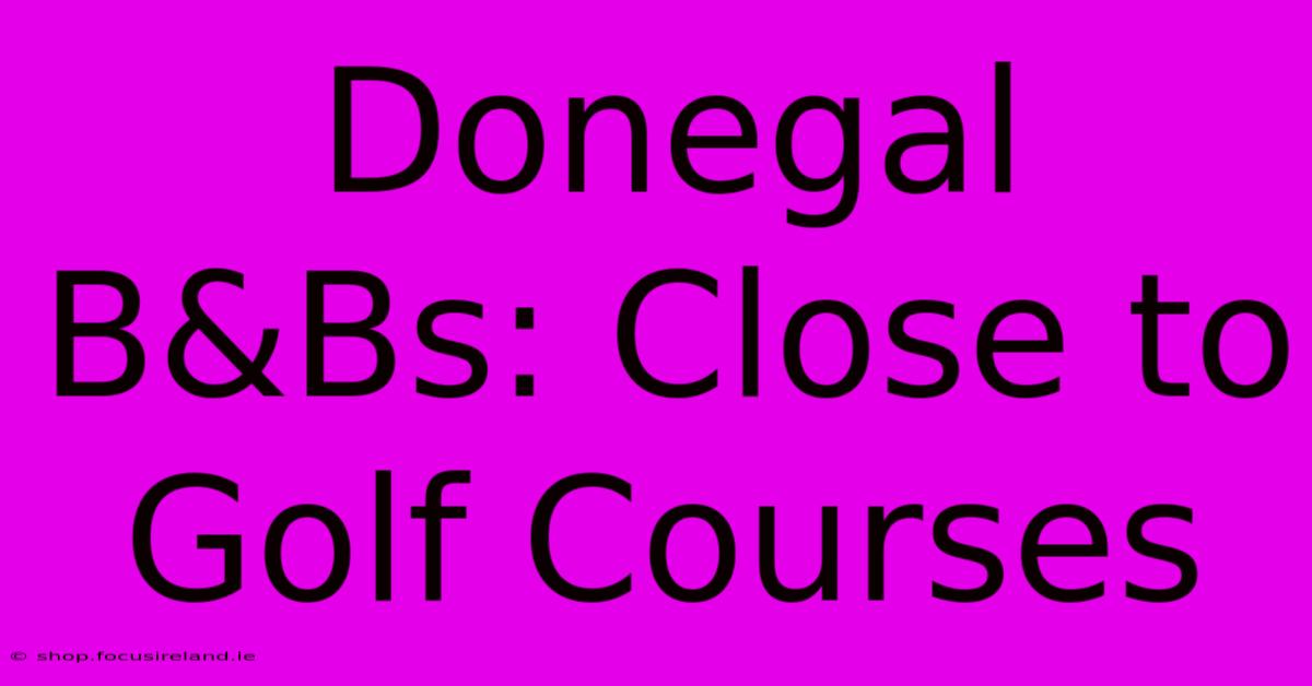 Donegal B&Bs: Close To Golf Courses