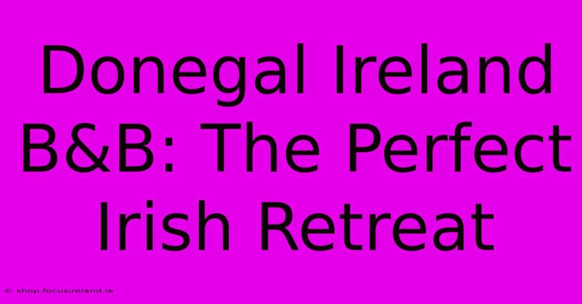 Donegal Ireland B&B: The Perfect Irish Retreat