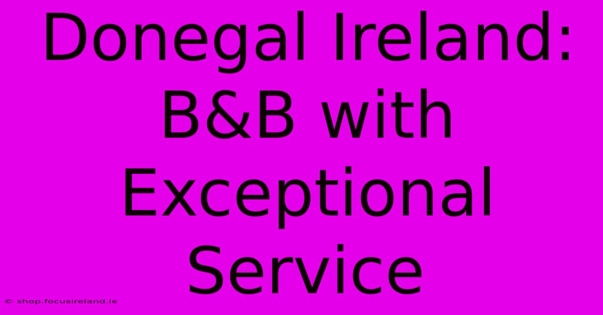 Donegal Ireland: B&B With Exceptional Service