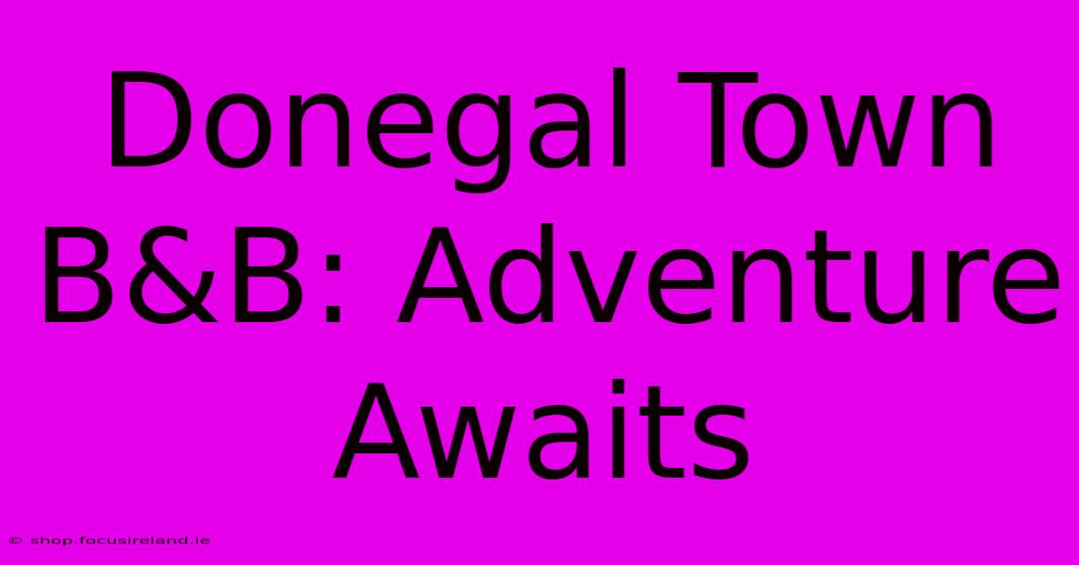 Donegal Town B&B: Adventure Awaits