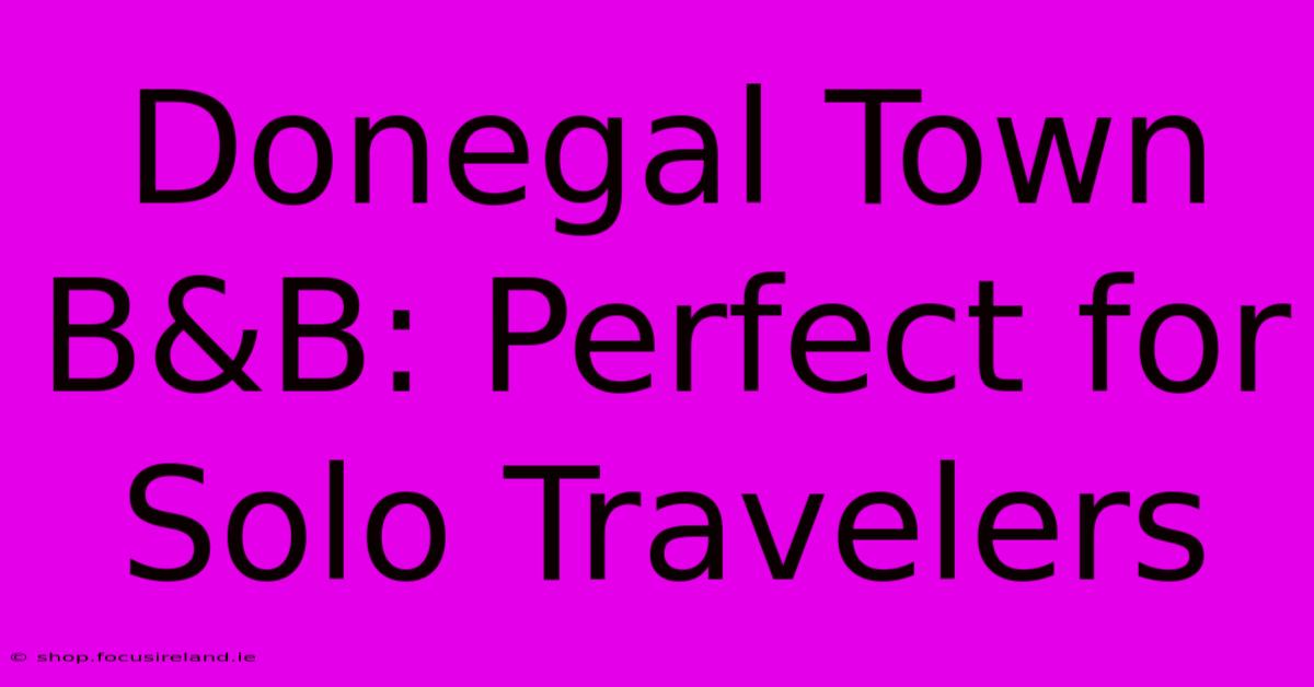 Donegal Town B&B: Perfect For Solo Travelers