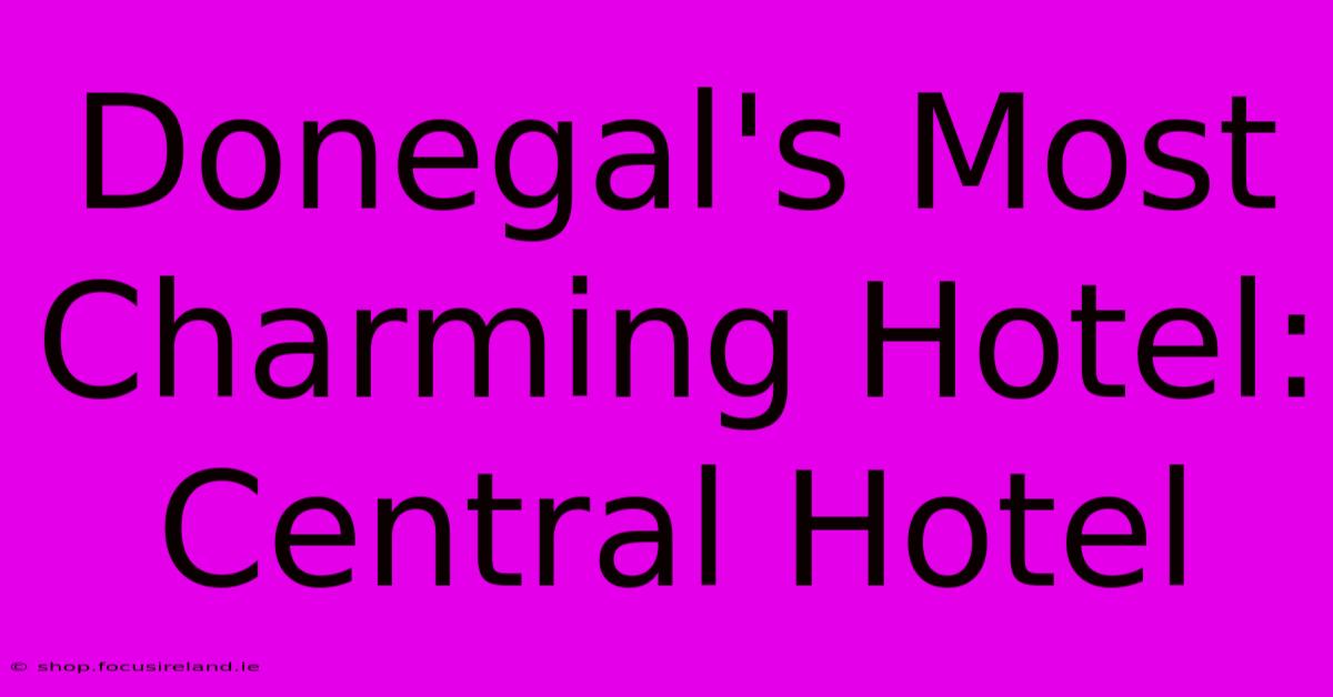 Donegal's Most Charming Hotel: Central Hotel