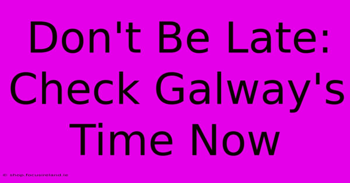 Don't Be Late: Check Galway's Time Now