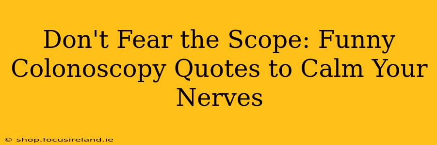 Don't Fear the Scope: Funny Colonoscopy Quotes to Calm Your Nerves