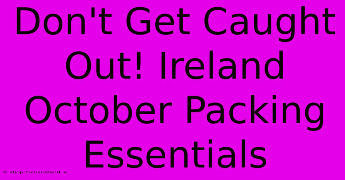 Don't Get Caught Out! Ireland October Packing Essentials