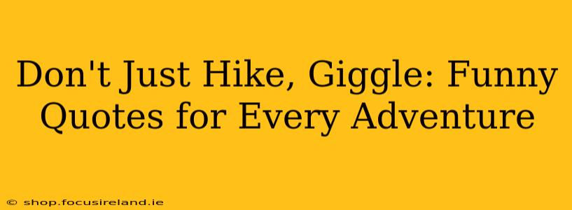 Don't Just Hike, Giggle: Funny Quotes for Every Adventure