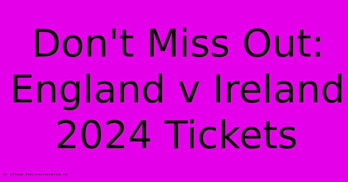 Don't Miss Out: England V Ireland 2024 Tickets