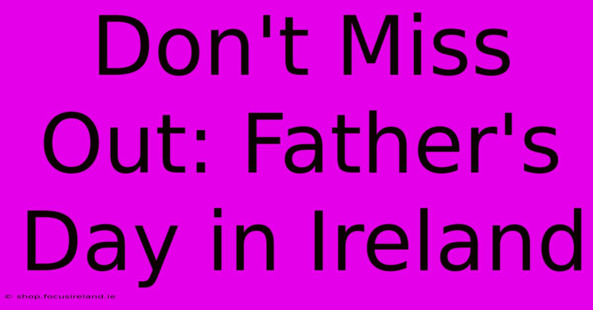 Don't Miss Out: Father's Day In Ireland