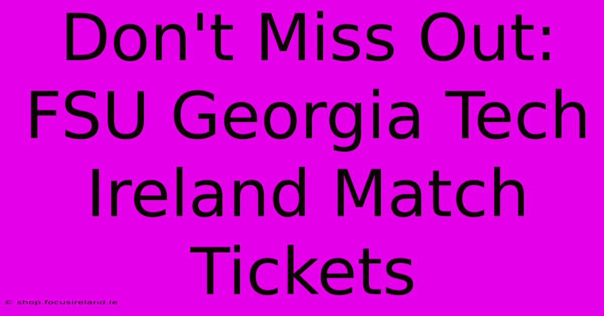 Don't Miss Out: FSU Georgia Tech Ireland Match Tickets