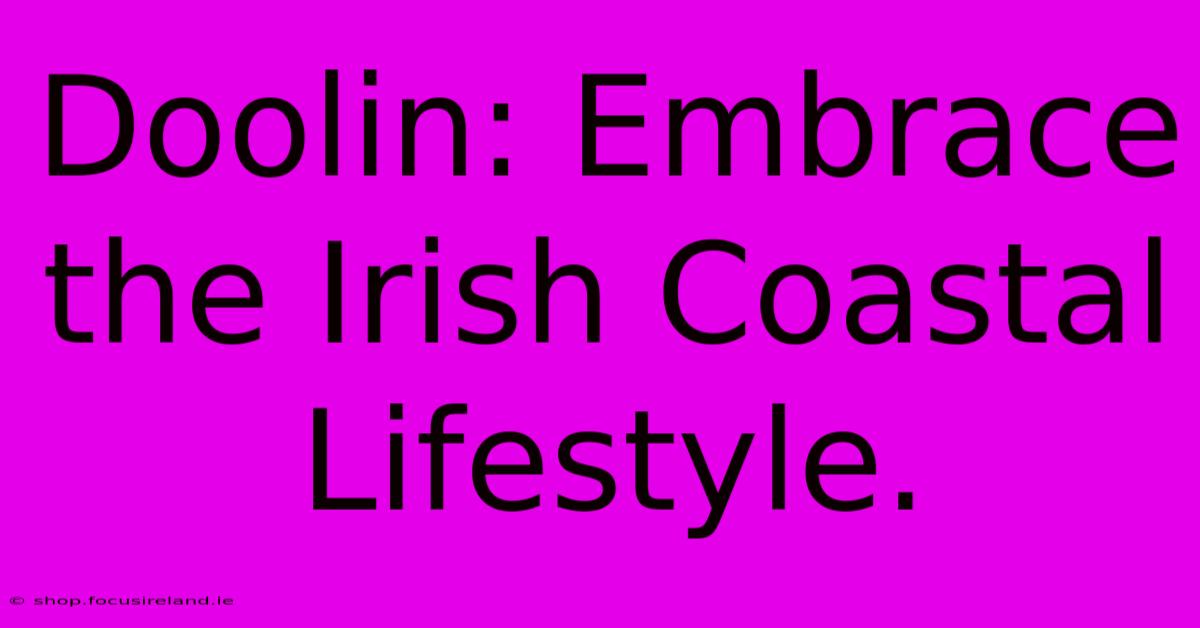 Doolin: Embrace The Irish Coastal Lifestyle.