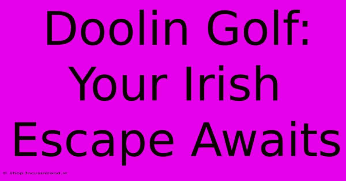 Doolin Golf: Your Irish Escape Awaits