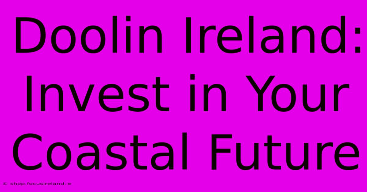 Doolin Ireland: Invest In Your Coastal Future