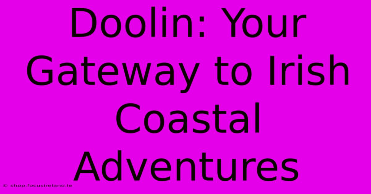 Doolin: Your Gateway To Irish Coastal Adventures