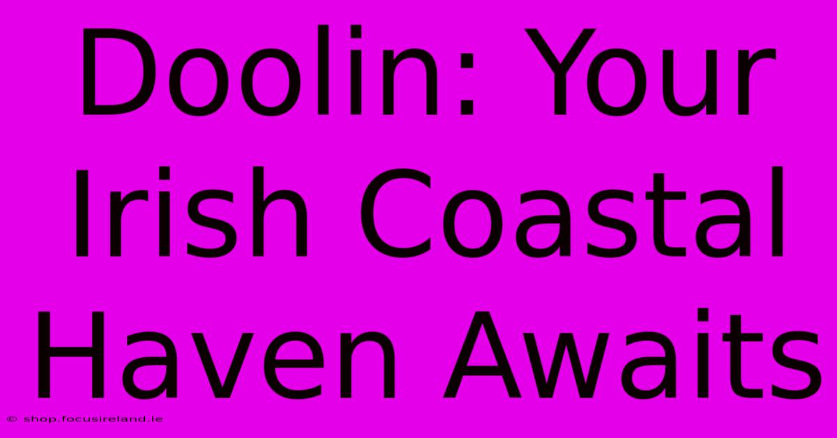 Doolin: Your Irish Coastal Haven Awaits