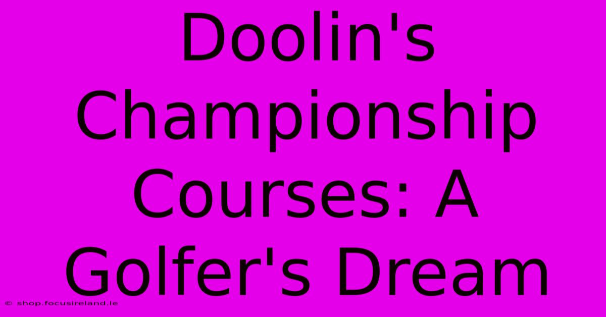 Doolin's Championship Courses: A Golfer's Dream