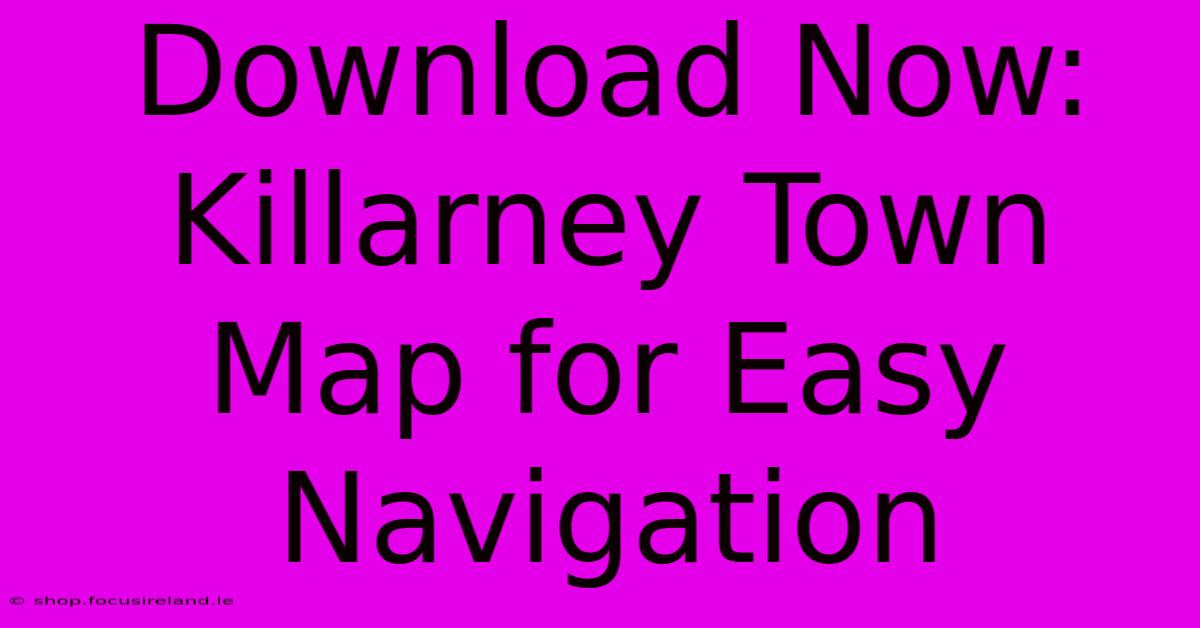 Download Now: Killarney Town Map For Easy Navigation