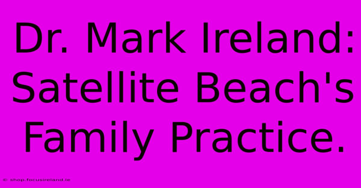 Dr. Mark Ireland:  Satellite Beach's Family Practice.