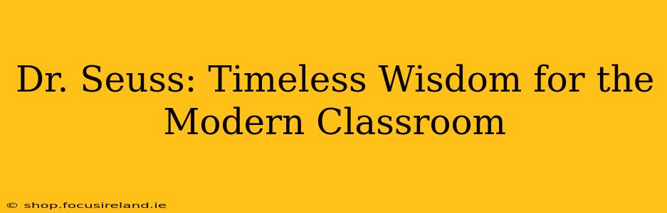 Dr. Seuss: Timeless Wisdom for the Modern Classroom