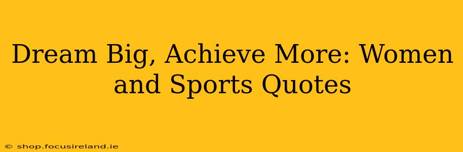 Dream Big, Achieve More: Women and Sports Quotes
