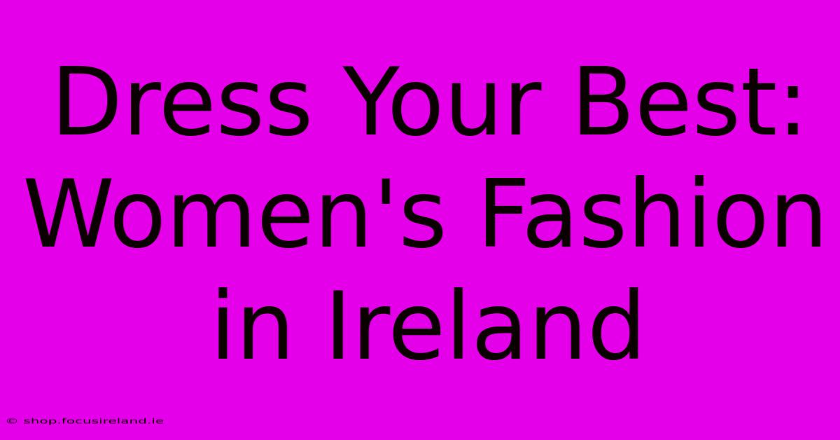 Dress Your Best: Women's Fashion In Ireland