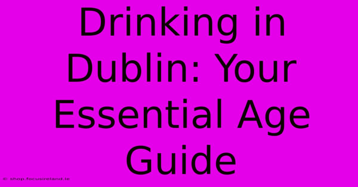 Drinking In Dublin: Your Essential Age Guide