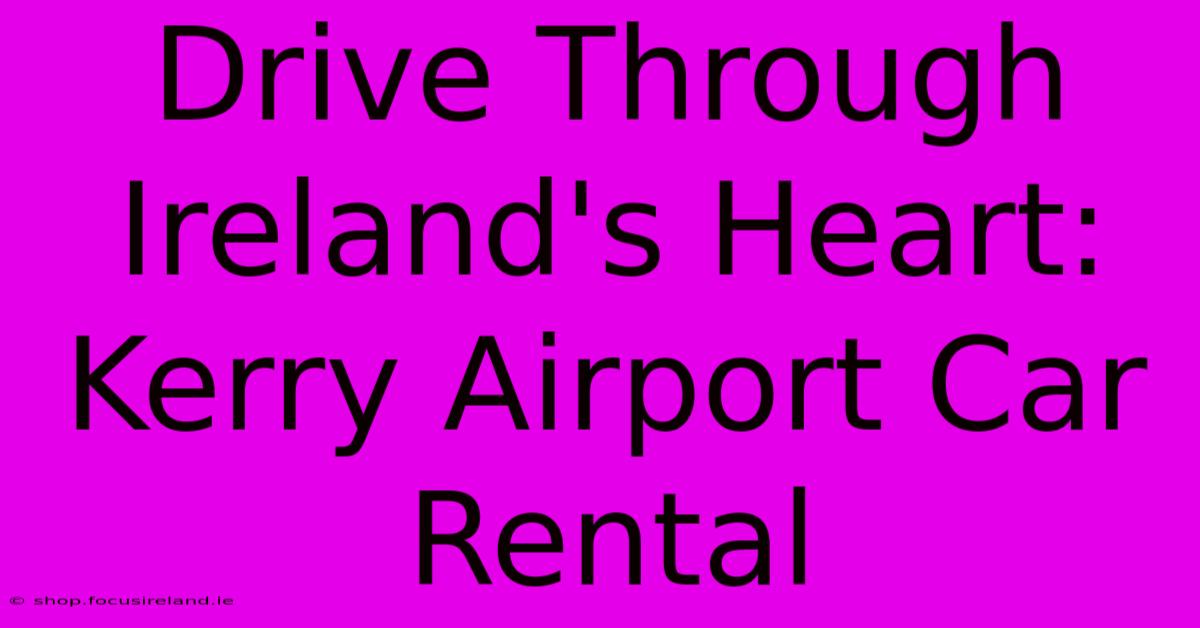 Drive Through Ireland's Heart: Kerry Airport Car Rental