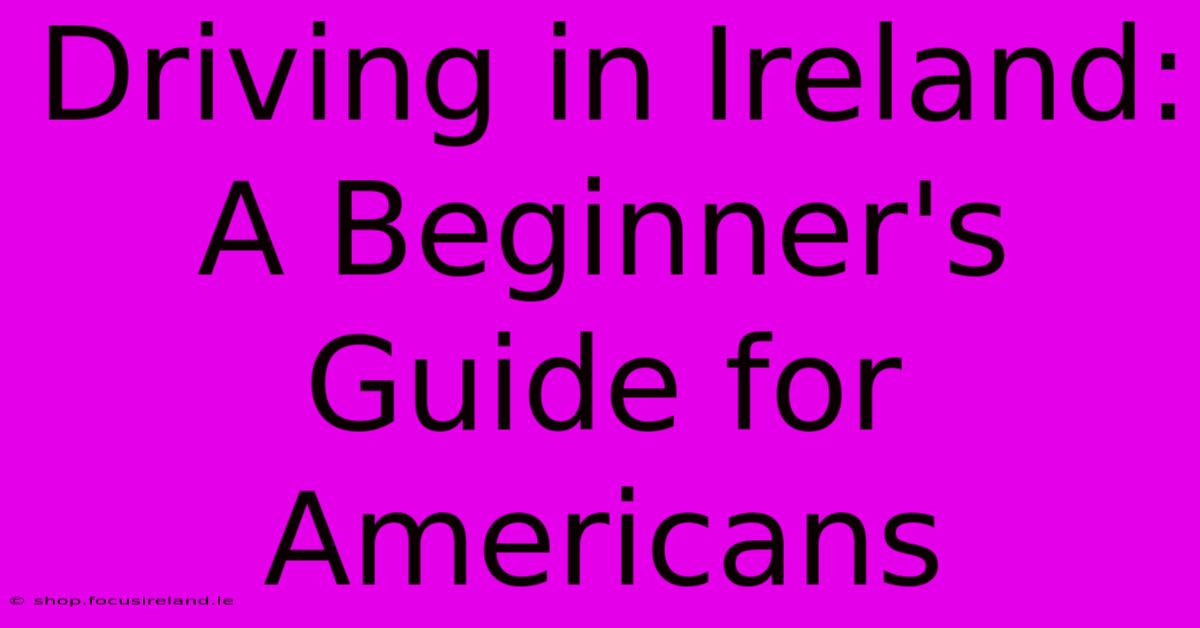 Driving In Ireland: A Beginner's Guide For Americans